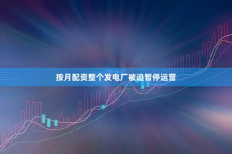 按月配资整个发电厂被迫暂停运营