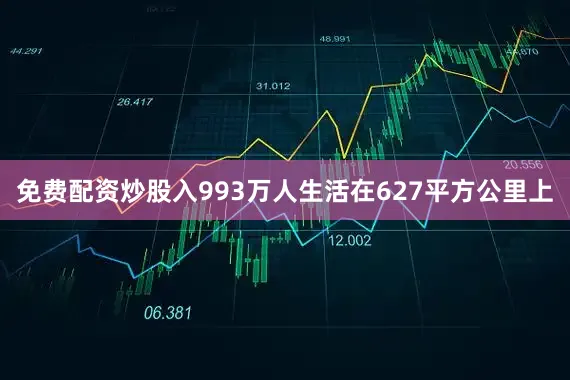 免费配资炒股入993万人生活在627平方公里上