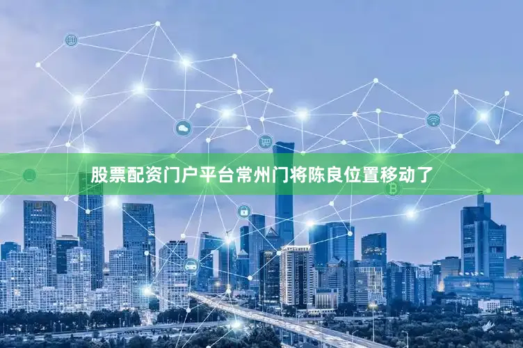股票配资门户平台常州门将陈良位置移动了