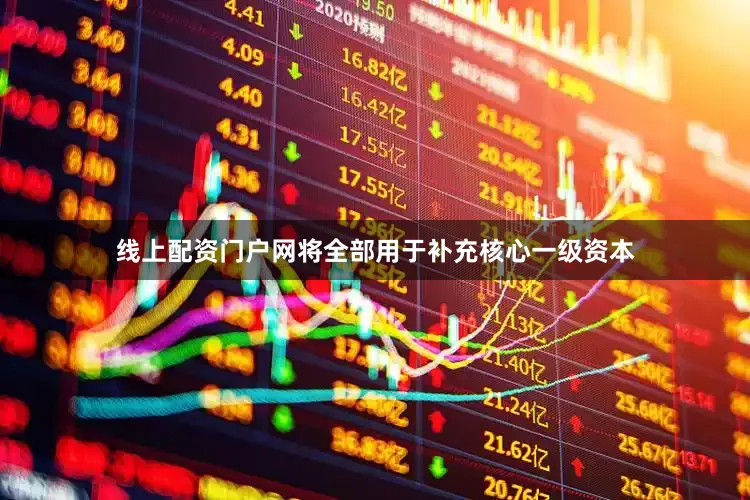线上配资门户网将全部用于补充核心一级资本