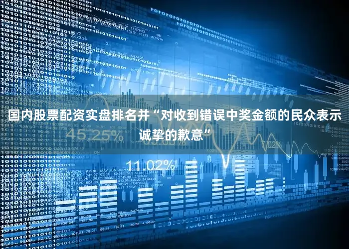 国内股票配资实盘排名并“对收到错误中奖金额的民众表示诚挚的歉意”