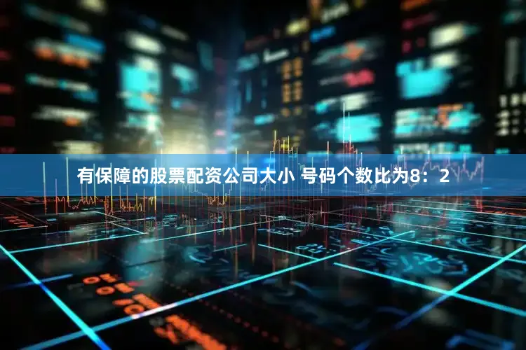 有保障的股票配资公司大小 号码个数比为8：2