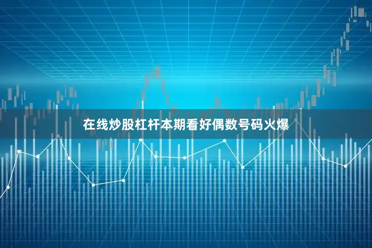 在线炒股杠杆本期看好偶数号码火爆