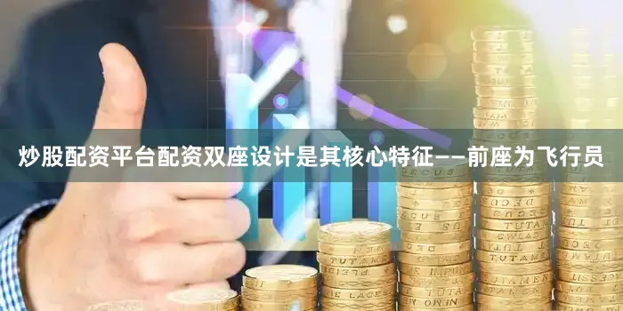 炒股配资平台配资双座设计是其核心特征——前座为飞行员