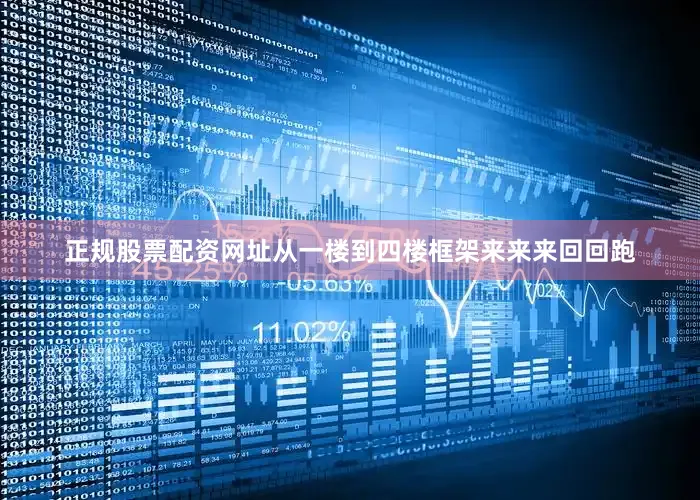 正规股票配资网址从一楼到四楼框架来来来回回跑