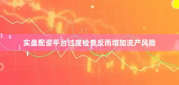 实盘配资平台过度检查反而增加流产风险