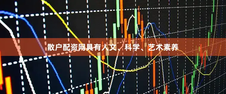 散户配资网具有人文、科学、艺术素养