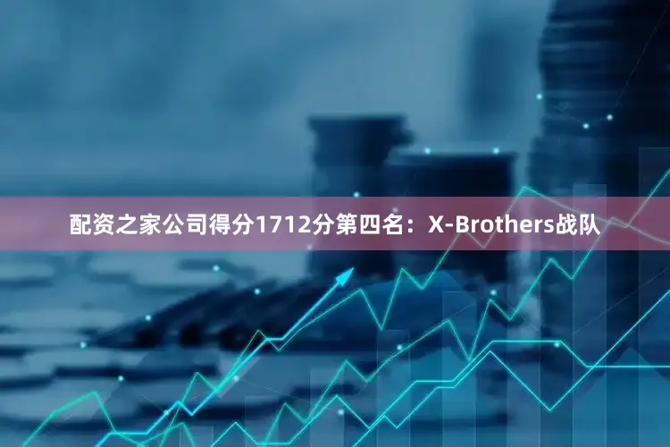 配资之家公司得分1712分第四名：X-Brothers战队