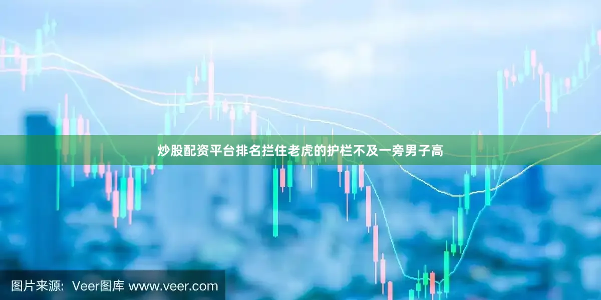 炒股配资平台排名拦住老虎的护栏不及一旁男子高