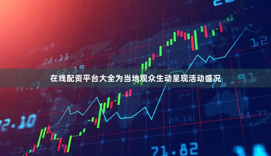 在线配资平台大全为当地观众生动呈现活动盛况